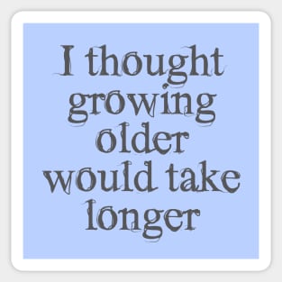 I thought growing older would take longer Sticker